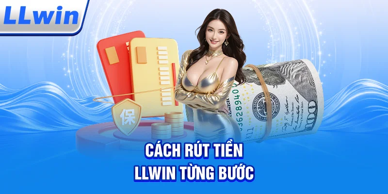 Cách Rút Tiền LLWIN Từng Bước