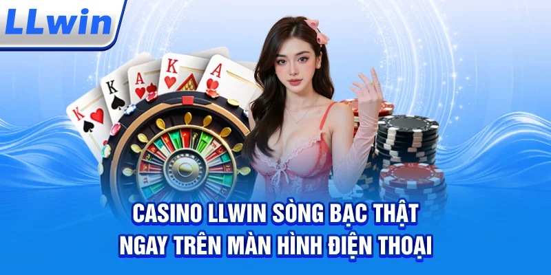 Casino LLWIN – Sòng Bạc Thật Ngay Trên Màn Hình Điện Thoại
