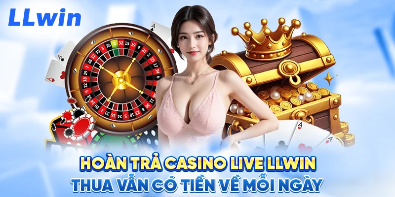 Hoàn Trả Casino Live LLWIN – Thua Vẫn Có Tiền Về Mỗi Ngày